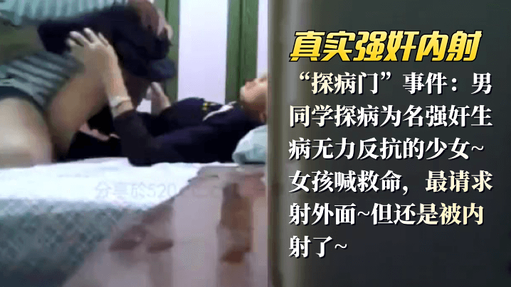 【真实强奸内射】“探病门”事件：男同学探病为名强奸生病无力反抗的少女_女孩喊救命，最请求射外面,但还是被内射了海报剧照